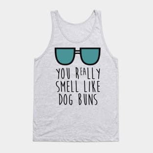 You really smell like dog buns. Tank Top